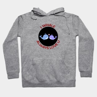 I Whale Always Love You | Whale Pun Hoodie